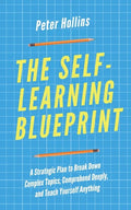 The Self-Learning Blueprint: A Strategic Plan to Break Down Complex Topics, Comprehend Deeply, and Teach Yourself Anything - Paperback