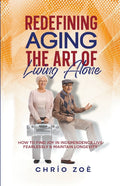 Redefining Aging: The Art of Living Alone - Paperback