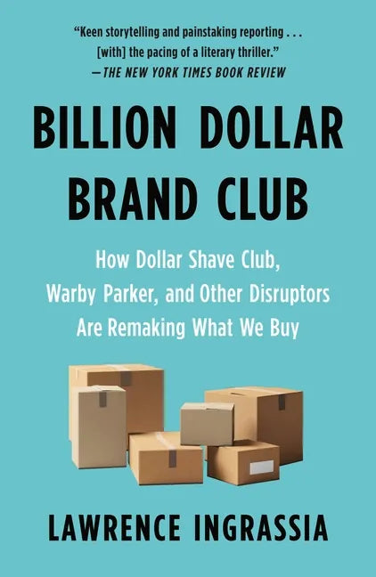 Billion Dollar Brand Club: How Dollar Shave Club, Warby Parker, and Other Disruptors Are Remaking What We Buy - Paperback