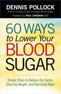 60 Ways to Lower Your Blood Sugar: Simple Steps to Reduce the Carbs, Shed the Weight, and Feel Great Now! - Paperback