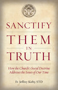 Sanctify Them in Truth: How the Church's Social Doctrine Addresses the Issues of Our Time - Paperback