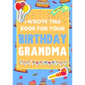 I Wrote This Book For Your Birthday Grandma: The Perfect Birthday Gift For Kids to Create Their Very Own Book For Grandma - Paperback