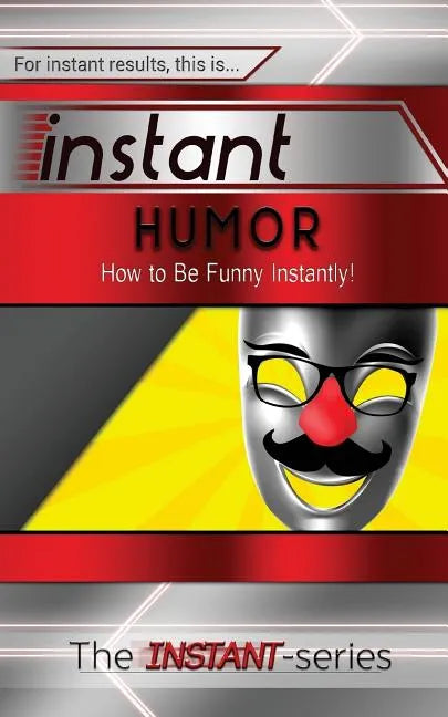 Instant Humor: How to Be Funny Instantly! - Paperback