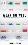 Wearing Well: Exploring the Biblical Imagery of Clothing - Paperback