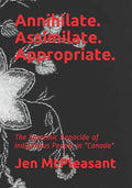 Annihilate. Assimilate. Appropriate.: The Systemic Genocide of Indigenous People in "Canada" - Paperback