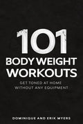 101 Body Weight Workouts: Get Toned At Home Without Any Equipment - Paperback
