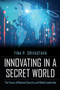 Innovating in a Secret World: The Future of National Security and Global Leadership - Hardcover