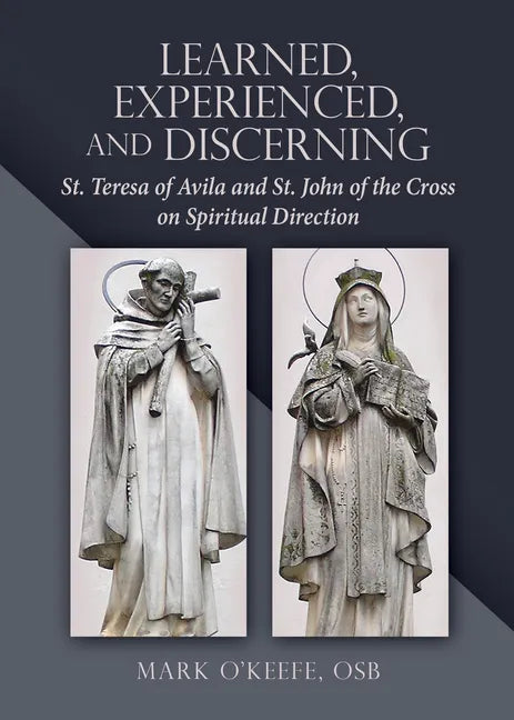 Learned, Experienced, and Discerning: St. Teresa of Avila and St. John of the Cross on Spiritual Direction - Paperback