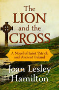 The Lion and the Cross: A Novel of Saint Patrick and Ancient Ireland - Paperback