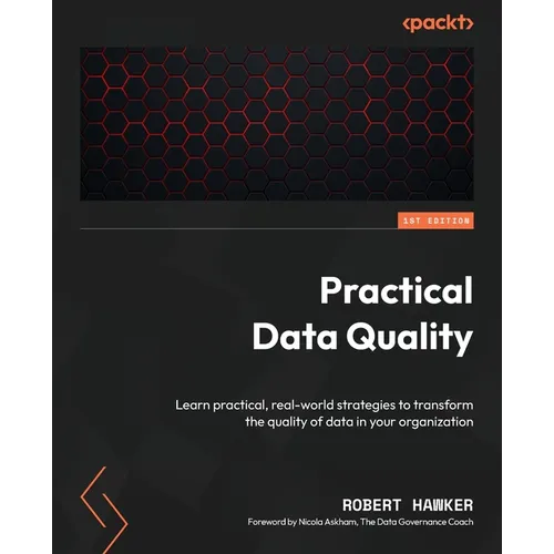 Practical Data Quality: Learn practical, real-world strategies to transform the quality of data in your organization - Paperback