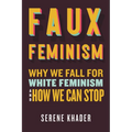Faux Feminism: Why We Fall for White Feminism and How We Can Stop - Hardcover