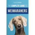 The Complete Guide to Weimaraners: Finding, Selecting, Raising, Training, Feeding, Socializing, and Loving Your New Weimaraner Puppy - Hardcover