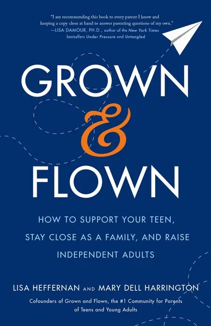Grown and Flown: How to Support Your Teen, Stay Close as a Family, and Raise Independent Adults - Paperback