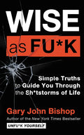 Wise as Fu*k: Simple Truths to Guide You Through the Sh*tstorms of Life - Hardcover