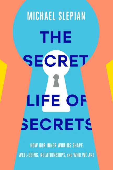 The Secret Life of Secrets: How Our Inner Worlds Shape Well-Being, Relationships, and Who We Are - Hardcover