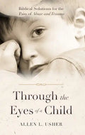 Through the Eyes of a Child: Biblical Solutions for the Pain of Abuse and Trauma - Paperback