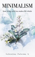 Minimalism: How Living with Less Makes Life Whole - Paperback