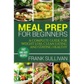 Meal Prep Cookbook For Beginners: A complete guide to weight loss, clean nutrition and healthy eating, a cooking guide for beginners, easy cooking rec - Paperback