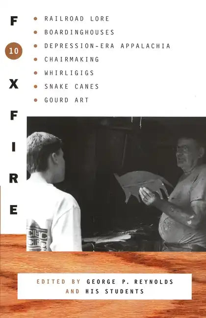 Foxfire 10: Railroad Lore, Boardinghouses, Depression-Era Appalachia, Chairmaking, Whirligigs, Snake Canes, Gourd Art - Paperback