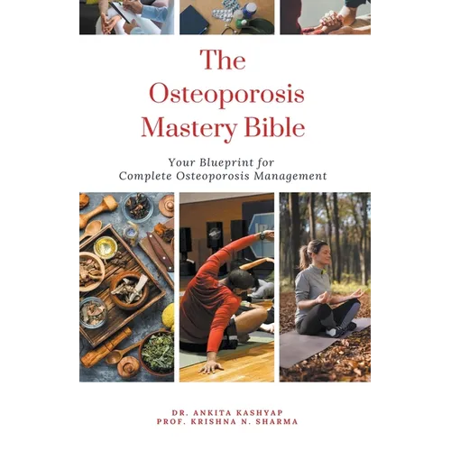 The Osteoporosis Mastery Bible: Your Blueprint For Complete Osteoporosis Management - Paperback