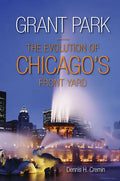Grant Park: The Evolution of Chicago's Front Yard - Paperback