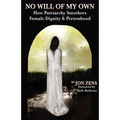 No Will of My Own: How Patriarchy Smothers Female Dignity & Personhood - Paperback