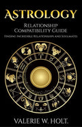 Astrology: Relationship Compatibility Guide - Finding Incredible Relationships a - Paperback