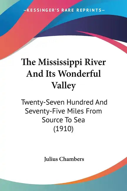 The Mississippi River and Its Wonderful Valley: Twenty-Seven Hundred and Seventy-Five Miles from Source to Sea (1910) - Paperback