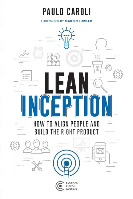 Lean Inception: How to Align People and Build the Right Product - Paperback