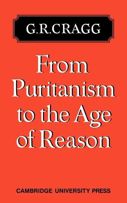 From Puritanism to the Age of Reason: A Study of Changes in Religious Thought Within the Church of England 1660 to 1700 - Paperback
