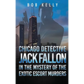 Chicago Detective Jack Fallon in the Mystery of the Exotic Escort Murders - Hardcover