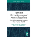 Feminist Reconfigurings of Alien Encounters: Ethical Co-Existence in More-than-Human Worlds - Hardcover