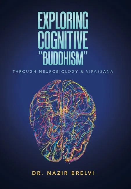Exploring Cognitive "Buddhism": Through Neurobiology & Vipassana - Hardcover