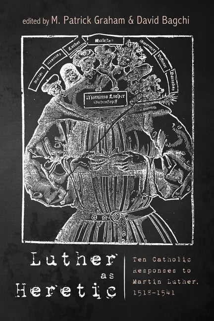 Luther as Heretic: Ten Catholic Responses to Martin Luther, 1518-1541 - Paperback