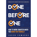 Done Before One: How To Work Smarter When You Work For Yourself - Paperback