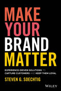 Make Your Brand Matter: Experience-Driven Solutions to Capture Customers and Keep Them Loyal - Hardcover