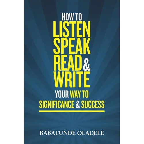 How To Listen Speak Read & Write Your Way To Significance & Success - Paperback