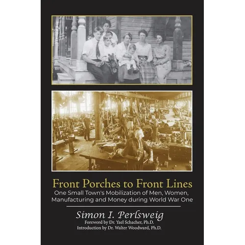 Front Porches to Front Lines: One Small Town's Mobilization of Men, Women, Manufacturing and Money during World War One - Paperback