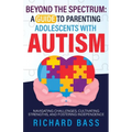 Beyond the Spectrum: a Guide to Parenting Adolescents with Autism - Paperback