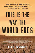 This Is the Way the World Ends: How Droughts and Die-Offs, Heat Waves and Hurricanes Are Converging on America - Paperback