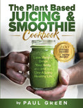 The Plant Based Juicing And Smoothie Cookbook: 200 Delicious Smoothie And Juicing Recipes To Lose Weight, Detox Your Body and Live A Long Healthy Life - Paperback