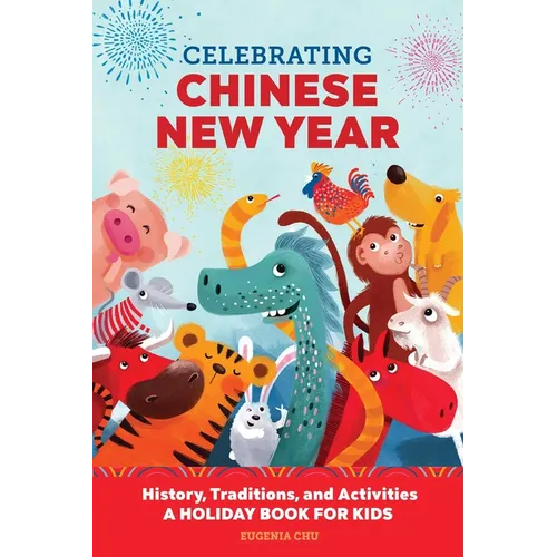 Celebrating Chinese New Year: History, Traditions, and Activities - A Holiday Book for Kids - Hardcover