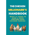 The Chicken Millionaire's Handbook: What It Takes To Earn A Good Fortune From Chicken Farming - Paperback