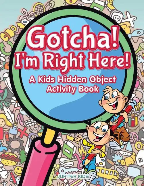 Gotcha! I'm Right Here! A Kids Hidden Object Activity Book - Paperback