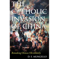 The Catholic Invasion of China: Remaking Chinese Christianity - Paperback
