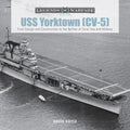 USS Yorktown (CV-5): From Design and Construction to the Battles of Coral Sea and Midway - Hardcover