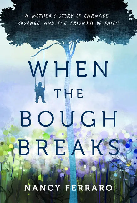 When the Bough Breaks: A Mother's Story of Carnage, Courage, and the Triumph of Faith - Paperback