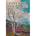 Give God the Praise!: Whatever He Does, Wherever You Are - Paperback