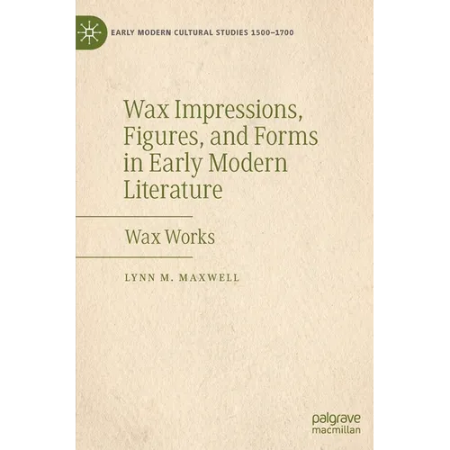 Wax Impressions, Figures, and Forms in Early Modern Literature: Wax Works - Hardcover