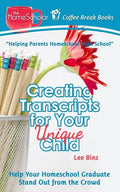 Creating Transcripts for Your Unique Child: Help Your Homeschool Graduate Stand Out from the Crowd - Paperback